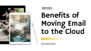Benefits of
Moving Email
to the Cloud
Cloud Work Email
 