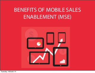 BENEFITS OF MOBILE SALES
ENABLEMENT (MSE)

Tuesday, 4 March 14

 