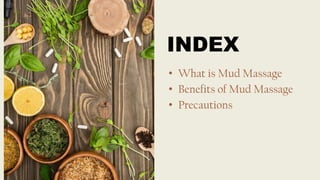 INDEX
• What is Mud Massage
• Benefits of Mud Massage
• Precautions
 