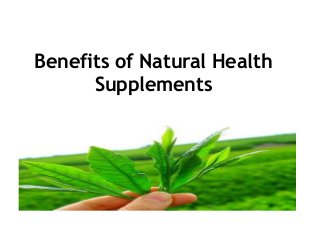 Benefits of Natural Health
Supplements

 