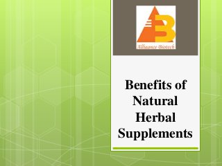Benefits of
Natural
Herbal
Supplements
 