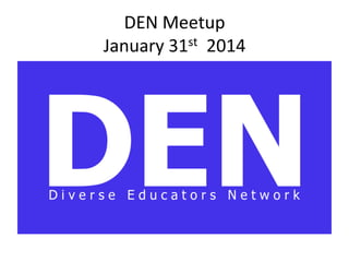 DEN	
  Meetup	
  	
  
January	
  31st	
  	
  2014	
  
 