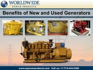 Benefits of New and Used Generators




      www.wpowerproducts.com Call us: +1-713-434-2300
 