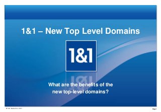 1&1 – New Top Level Domains

What are the benefits of the
new top-level domains?

® 1&1 Internet Inc. 2013

Page 1

 