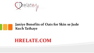 Janiye Benefits of Oats for Skin se Jude
Kuch Tathaye
HRELATE.COM
 
