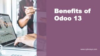 Benefits of
Odoo 13
www.cybrosys.com
 