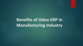 Benefits of Odoo ERP in
Manufacturing Industry
 