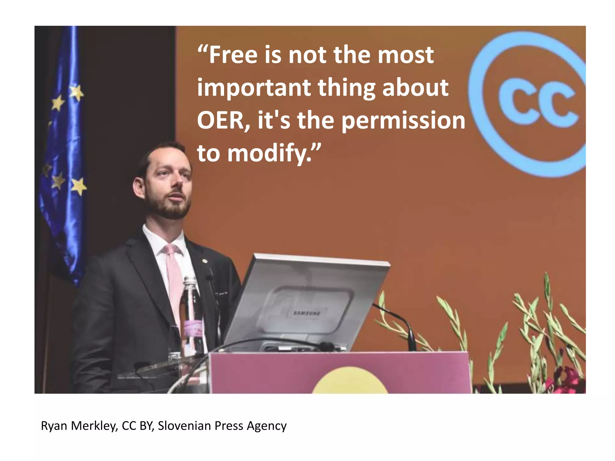 “Free is not the most
important thing about
OER, it's the permission
to modify.”
Ryan Merkley, CC BY, Slovenian Press Agency