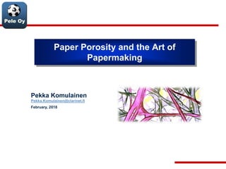 Pele Oy
Paper Porosity and the Art of
Papermaking
Pekka Komulainen
Pekka.Komulainen@clarinet.fi
February, 2018
 