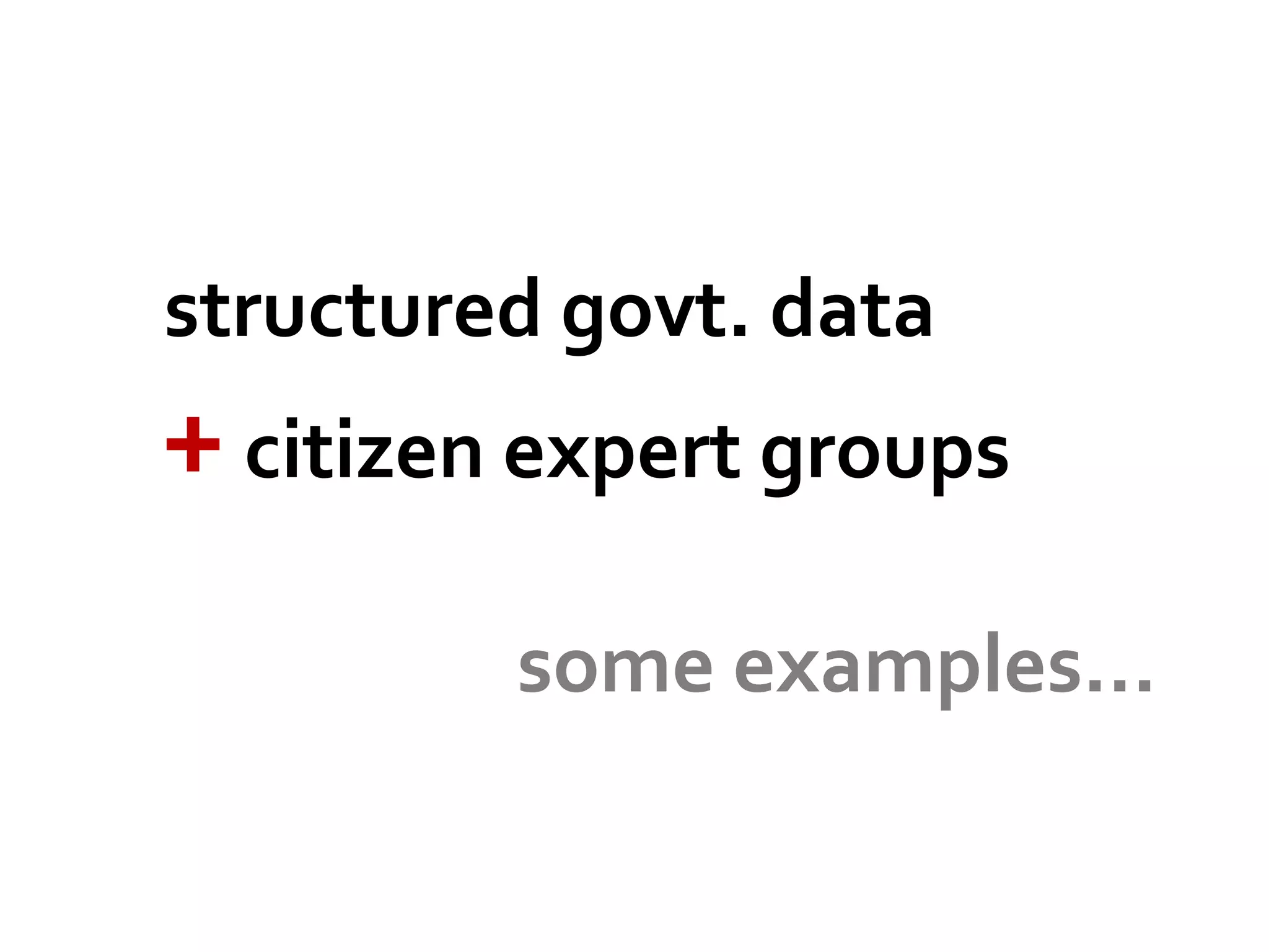 structured govt. data
+ citizen expert groups
         some examples...
 