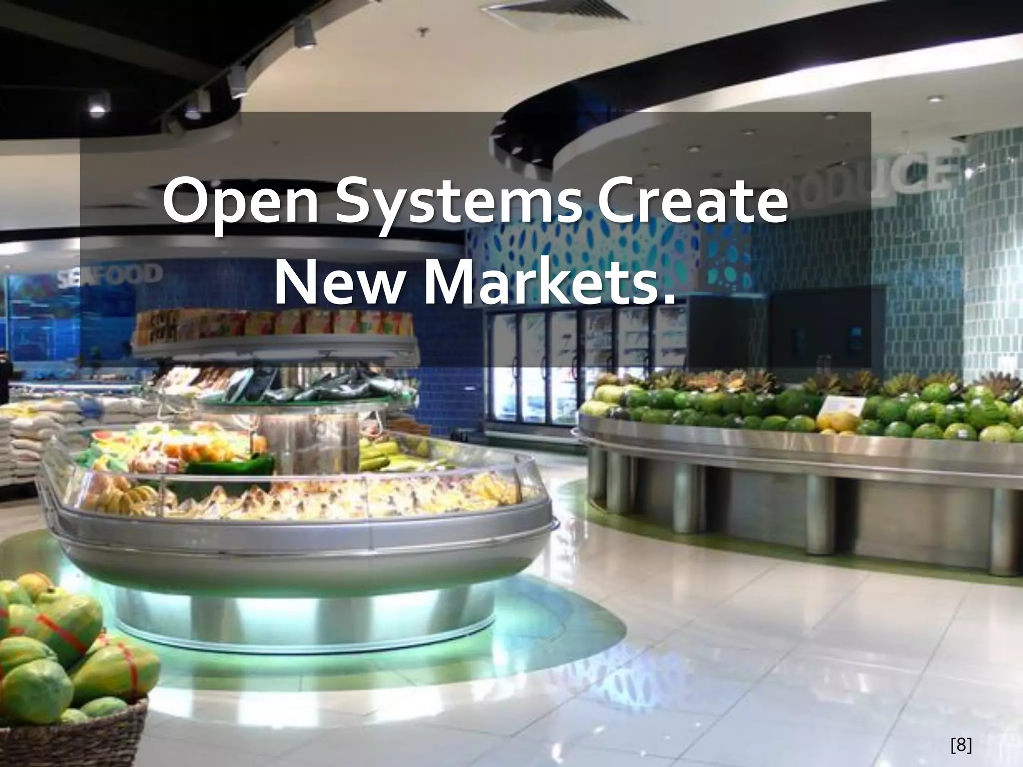 Open Systems Create
   New Markets.




                      [8]
 
