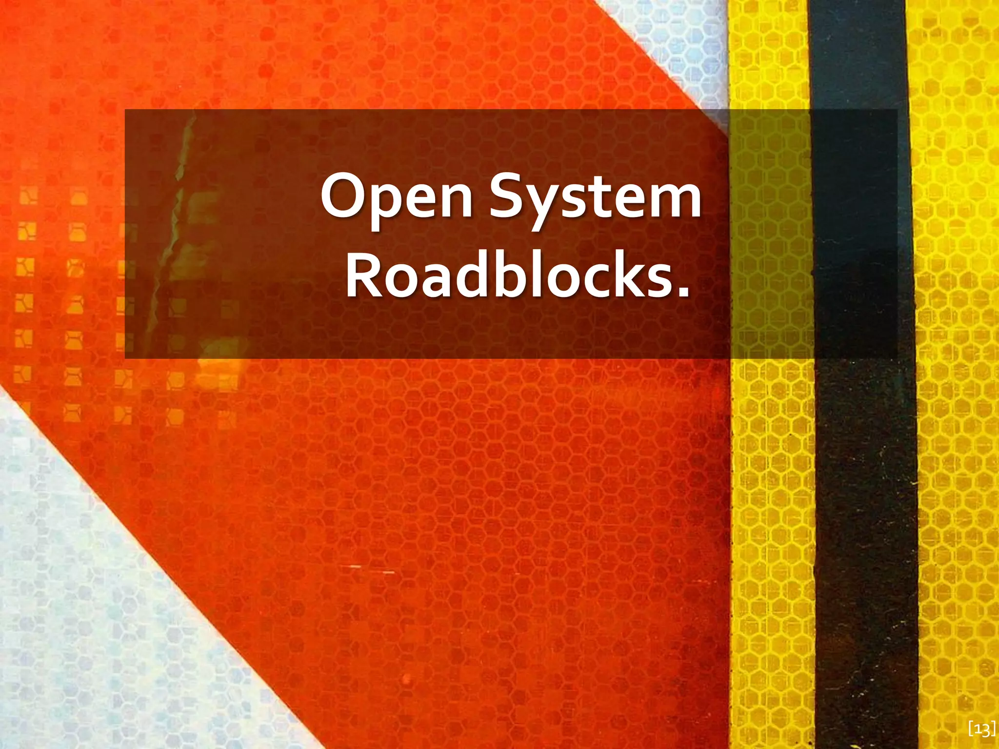 Open System
Roadblocks.




              [13]
 