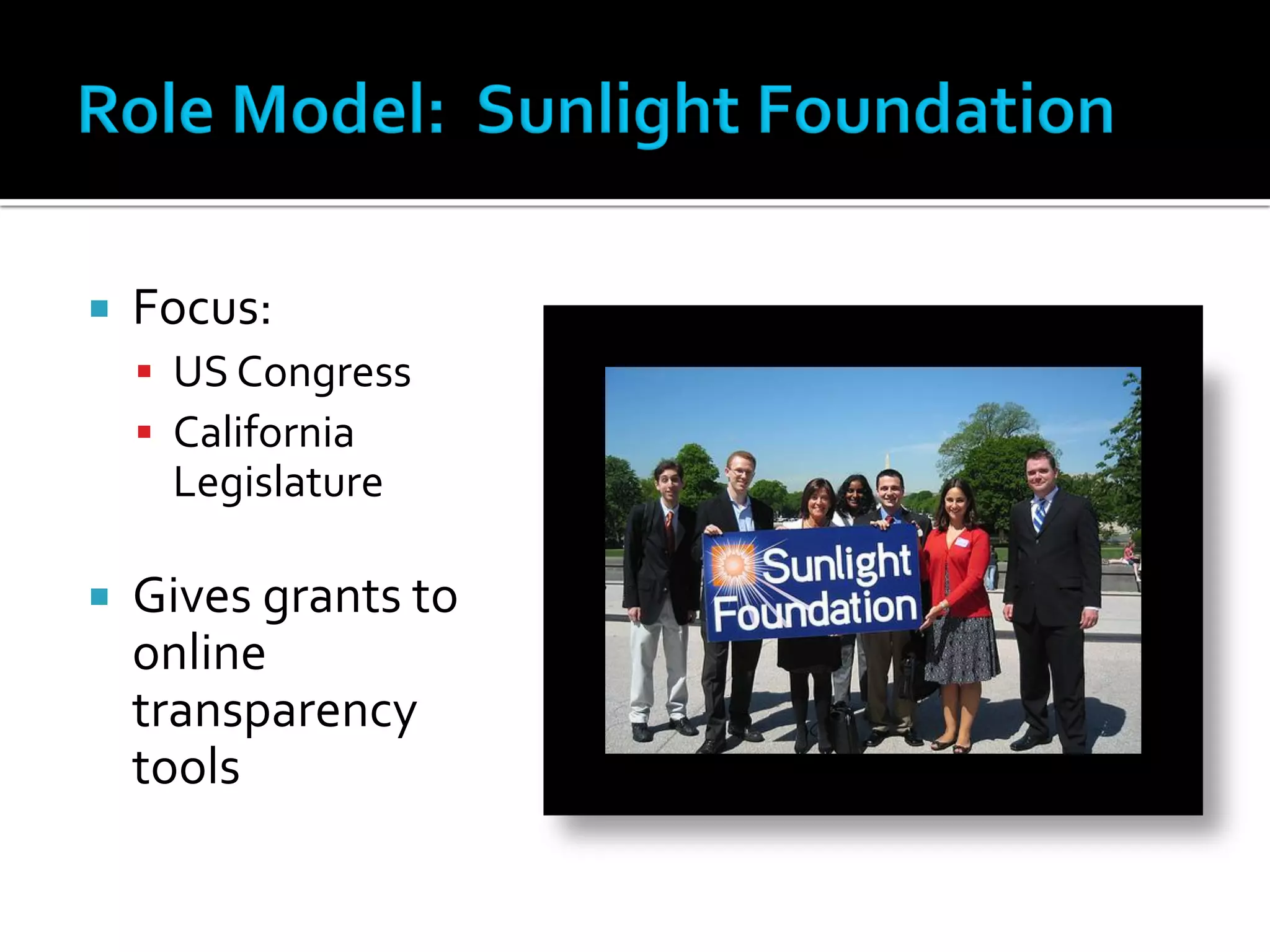    Focus:
     US Congress
     California
     Legislature

   Gives grants to
    online
    transparency
    tools
 