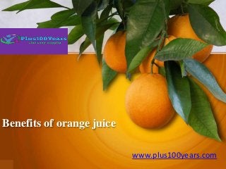 Benefits of orange juice
www.plus100years.com
 