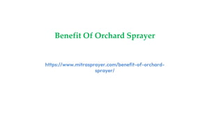 Benefit Of Orchard Sprayer
https://www.mitrasprayer.com/benefit-of-orchard-
sprayer/
 