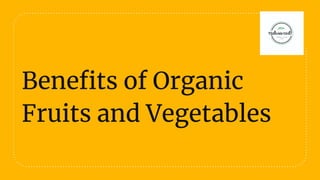 Beneﬁts of Organic
Fruits and Vegetables
 
