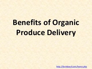 Benefits of Organic
Produce Delivery
http://farmboxsf.com/home.php
 