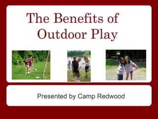 The Benefits of
 Outdoor Play



 Presented by Camp Redwood
 