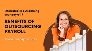 BENEFITS OF
OUTSOURCING
PAYROLL
Interested in outsourcing
your payroll?
www.hivepayroll.co.in
 