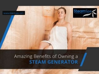 Amazing Benefits of Owning a Steam Generator
www.steamspa.com
 