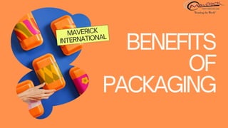 Benefits Of Packaging By Maverick Internatioanl.pptx