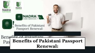 Benefits of Pakistani Passport
Renewal:
 