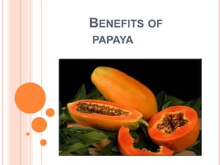 BENEFITS OF
PAPAYA
 