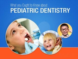 What you Ought to Know
about Pediatric Dentistry
 
