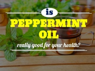 …
PEPPERMINT
OIL
is
 