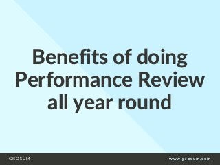 Benefits of doing
Performance Review
all year round
GROSUM www.grosum.com
 