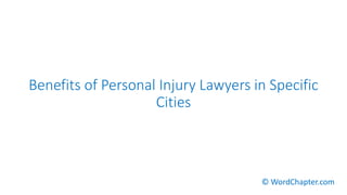 Benefits of Personal Injury Lawyers in Specific
Cities
© WordChapter.com
 