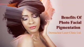 Benefits Of
Photo Facial
Pigmentation
Dermaclear Laser Clinic Ltd.
 