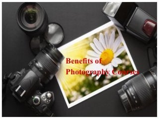 Benefits of
Photography Courses
 