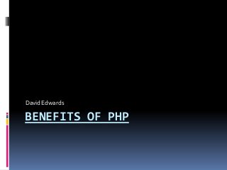 BENEFITS OF PHP
David Edwards
 