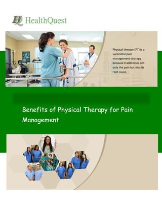 Benefits of Physical Therapy for Pain
Management
Physical therapy (PT) is a
successful pain
management strategy
because it addresses not
only the pain but also its
root cause.
 
