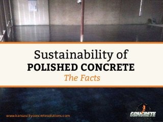 Sustainability of Polished Concrete – The Facts
www.kansascityconcretesolutions.com
 