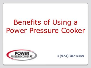 Benefits of Using a
Power Pressure Cooker
1 (973) 287-5159
 