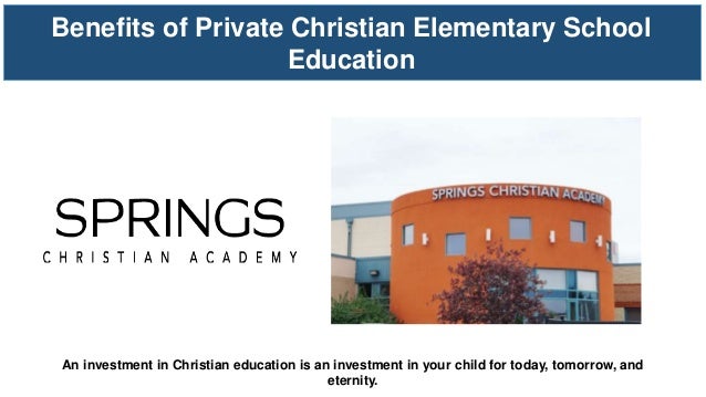 Benefits of Private Christian Elementary School
Education
An investment in Christian education is an investment in your child for today, tomorrow, and
eternity.
 