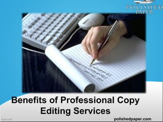 Benefits of Professional Copy
Editing Services
polishedpaper.com
 