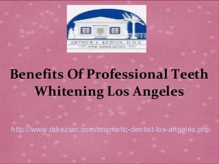 Benefits Of Professional Teeth
Whitening Los Angeles
http://www.drkezian.com/cosmetic-dentist-los-angeles.php
 
