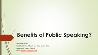 Benefits of Public Speaking?
Wabukye David
Lead Facilitator at Public Speaking Master Class
Telephone: +256701138338
Email: dwabukye@gmail.com
 