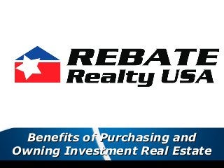 Benefits of Purchasing andBenefits of Purchasing and
Owning Investment Real EstateOwning Investment Real Estate
 