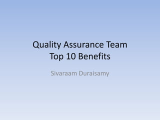 Quality Assurance Team
Top 10 Benefits
Sivaraam Duraisamy

 