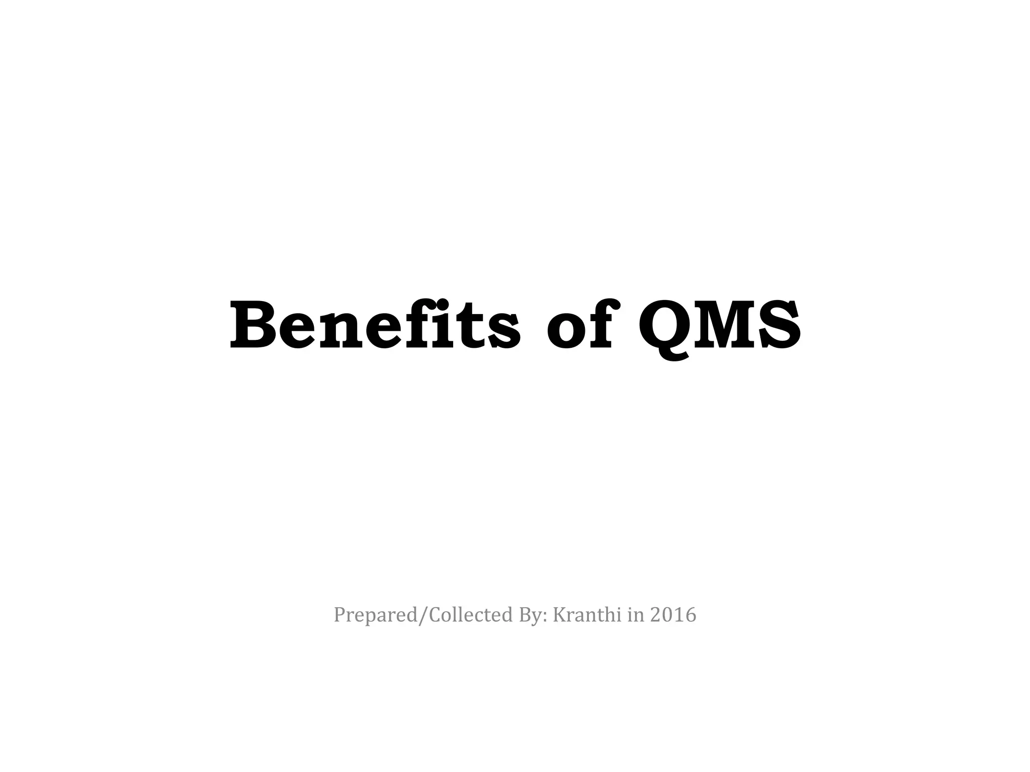 Benefits of QMS
Prepared/Collected By: Kranthi in 2016