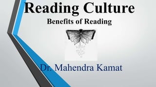 Reading Culture
Benefits of Reading
Dr. Mahendra Kamat
 