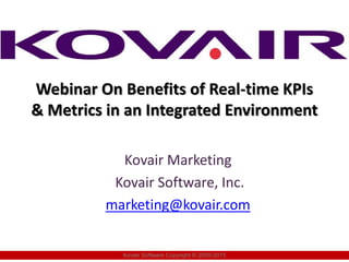 Webinar On Benefits of Real-time KPIs
& Metrics in an Integrated Environment
Kovair Marketing
Kovair Software, Inc.
marketing@kovair.com
Kovair Software Copyright © 2000-2015
 