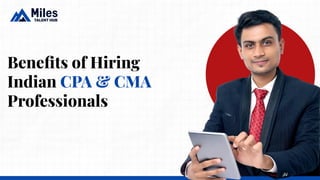 Beneﬁts of Hiring
Indian CPA & CMA
Professionals
 