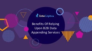 Benefits Of Relying
Upon B2B Data
Appending Services
 