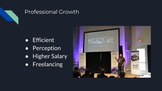 Professional Growth
● Efficient
● Perception
● Higher Salary
● Freelancing
 
