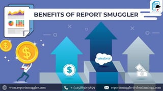 reportsmuggler@cloudanalogy.com+1(415)830-3899www.reportsmuggler.com
BENEFITS OF REPORT SMUGGLER
 
